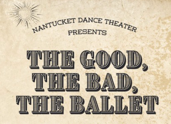 Nantucket Dance Theater Presents: The Good, The Bad, The Ballet - Great Point Properties, Nantucket