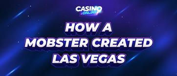 The Birth of Las Vegas - How a Mobster Changed Gambling