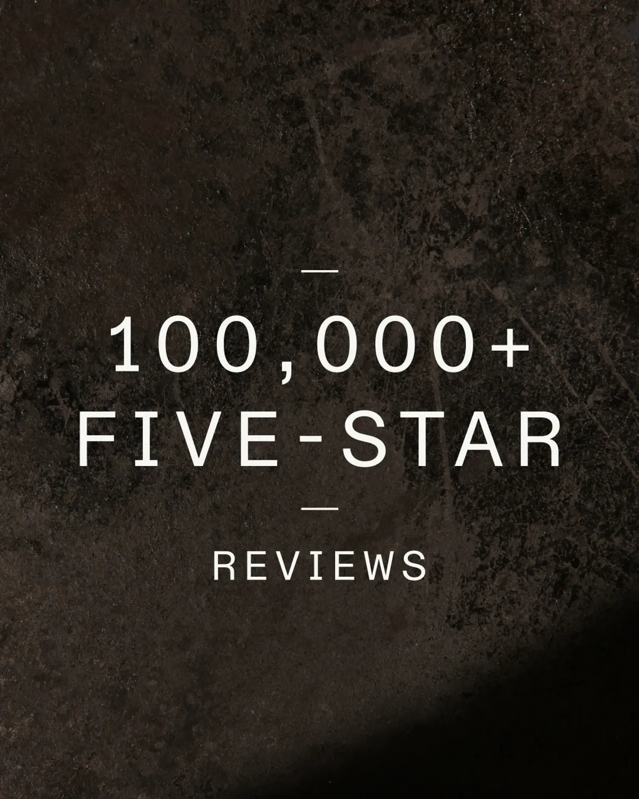 A dark textured background with white text stating "100,000+ FIVE-STAR REVIEWS."