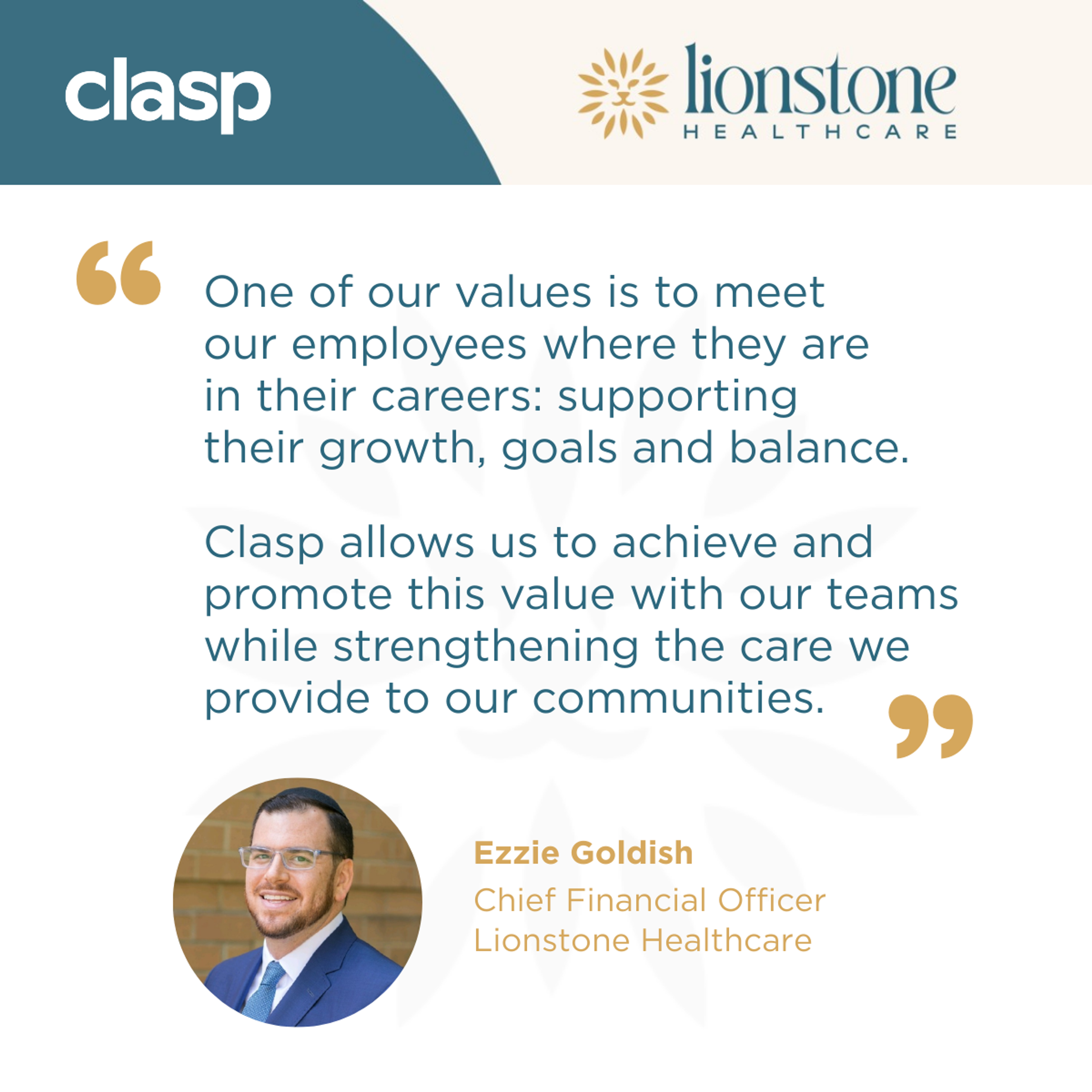 A quote by Lionstone's CFO: One of our values is to meet our employees where they are in their careers: supporting their growth, goals and balance. Clasp allows us to achieve and promote this value with our teams while strengthening the care we provide to our communities.