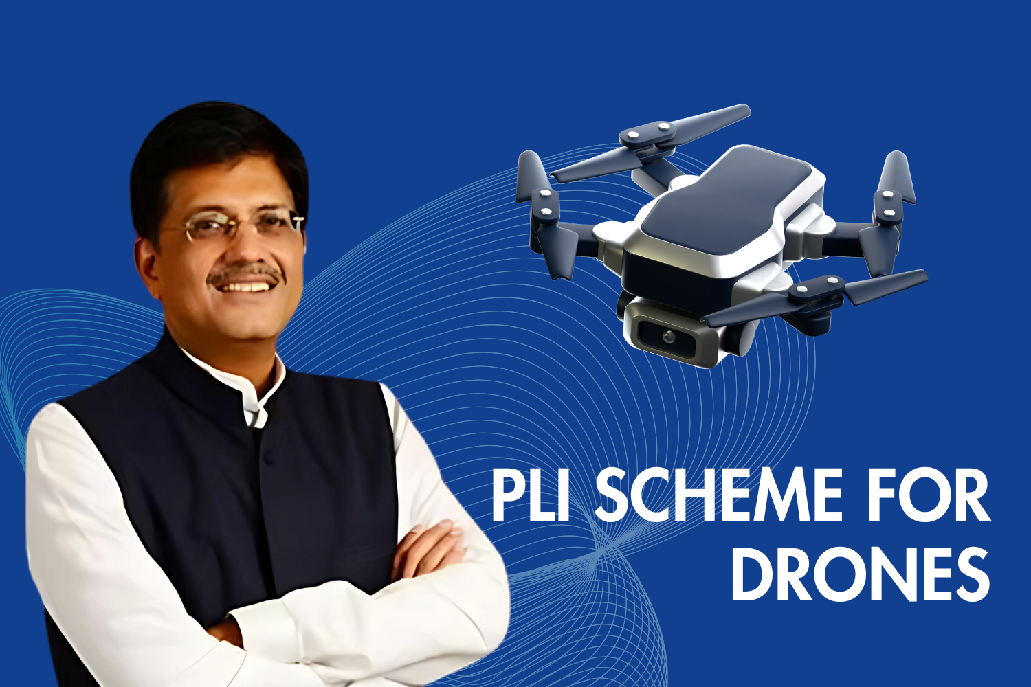Piyush Goyal, a minister in the Government of India, stands beside a graphic of a drone on a blue background. The text reads "PLI Scheme for Drones."