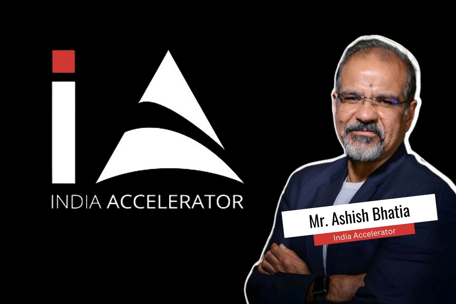 A promotional graphic featuring the logo of India Accelerator on the left, and a man with short hair and a beard, wearing glasses and a navy blazer, on the right. A text overlay reads "Mr. Ashish Bhatia, India Accelerator."