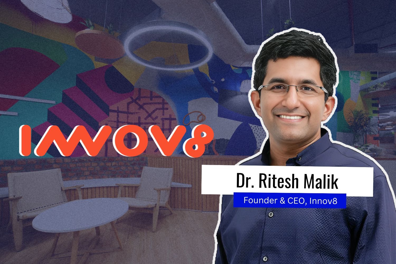  A professional portrait of Dr. Ritesh Malik, Founder & CEO of Innov8, smiling and wearing glasses and a dark blue shirt. He is placed over a background showing a colorful co-working space with the Innov8 logo prominently displayed.