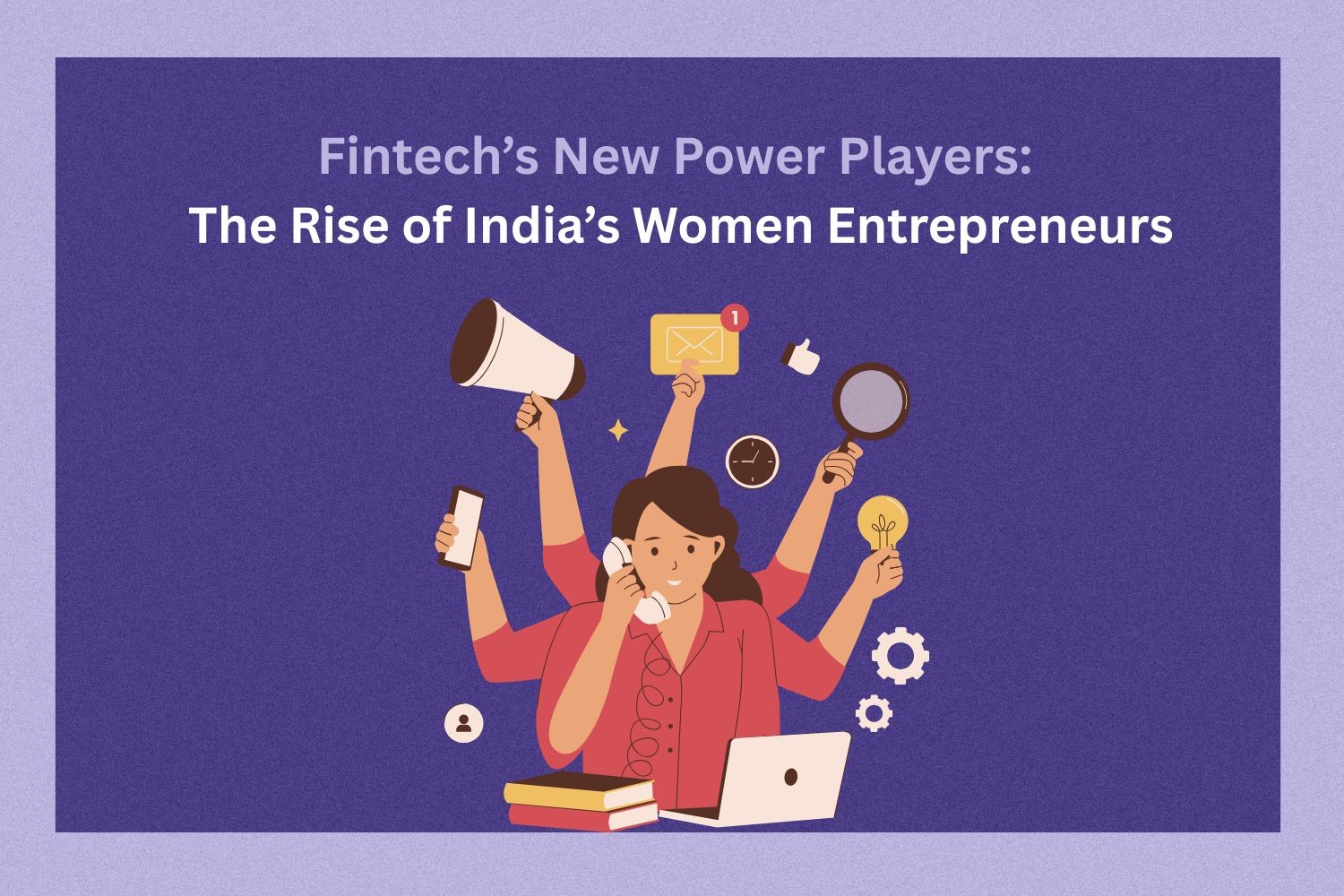 Image presenting Fintech’s New Power Players:  The Rise of India’s Women Entrepreneurs