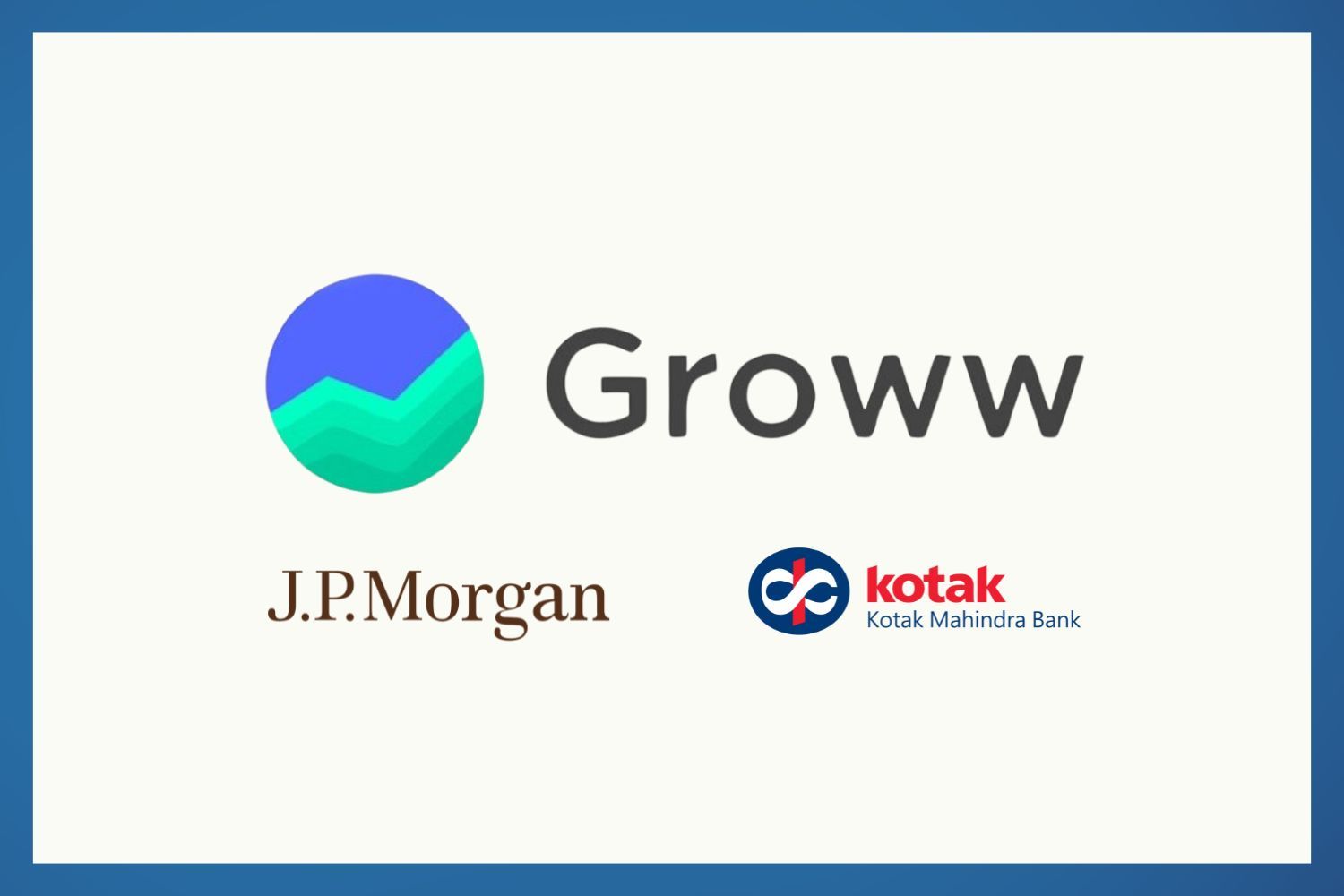 A minimalist design featuring three company logos: Groww, J.P. Morgan, and Kotak Mahindra Bank. The Groww logo is prominently displayed at the top, with the other two logos below it. The background is white with a blue border.