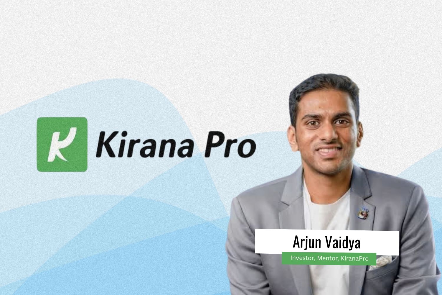 Image presenting Arjun Vaidya, Investor, Mentor, KiranaPro.