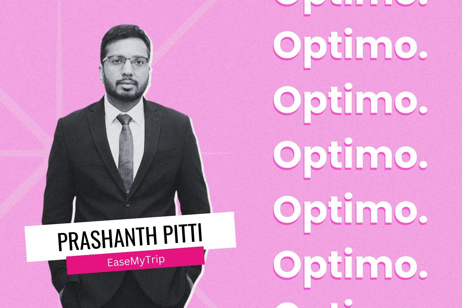 A black-and-white portrait of a man in a suit and tie, labeled as "Prashanth Pitti" from "EaseMyTrip." The background is pink with repeated text reading "Optimo."