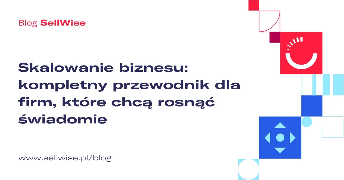 Skalowanie biznesu: kompletny przewodnik dla firm, które chcą rosnąć świadomie