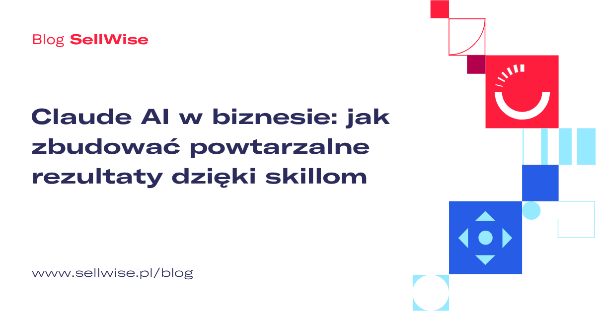 Claude AI w biznesie: jak zbudować powtarzalne rezultaty dzięki skillom