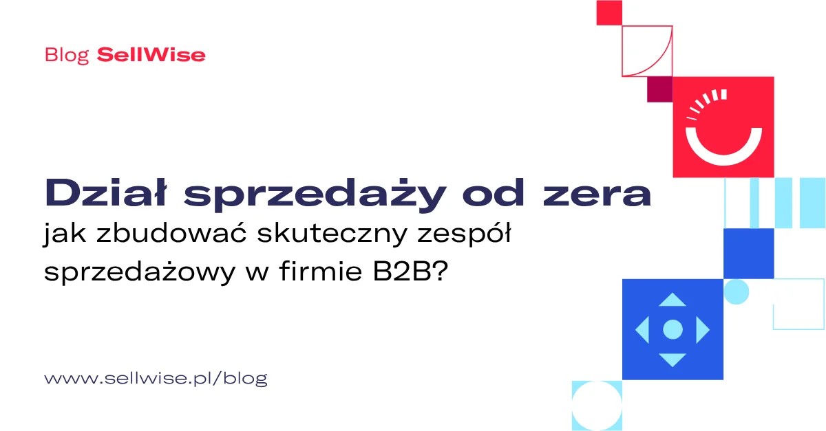 Dział sprzedaży od zera – jak zbudować skuteczny zespół sprzedażowy w firmie B2B?