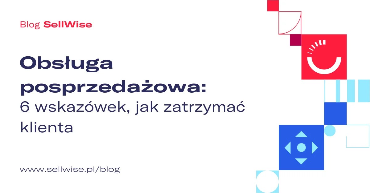 Obsługa posprzedażowa: 6 wskazówek, jak zatrzymać klienta