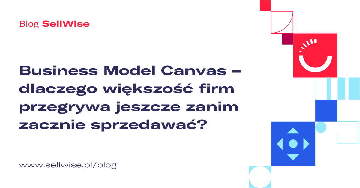 Business Model Canvas – dlaczego większość firm przegrywa jeszcze zanim zacznie sprzedawać?