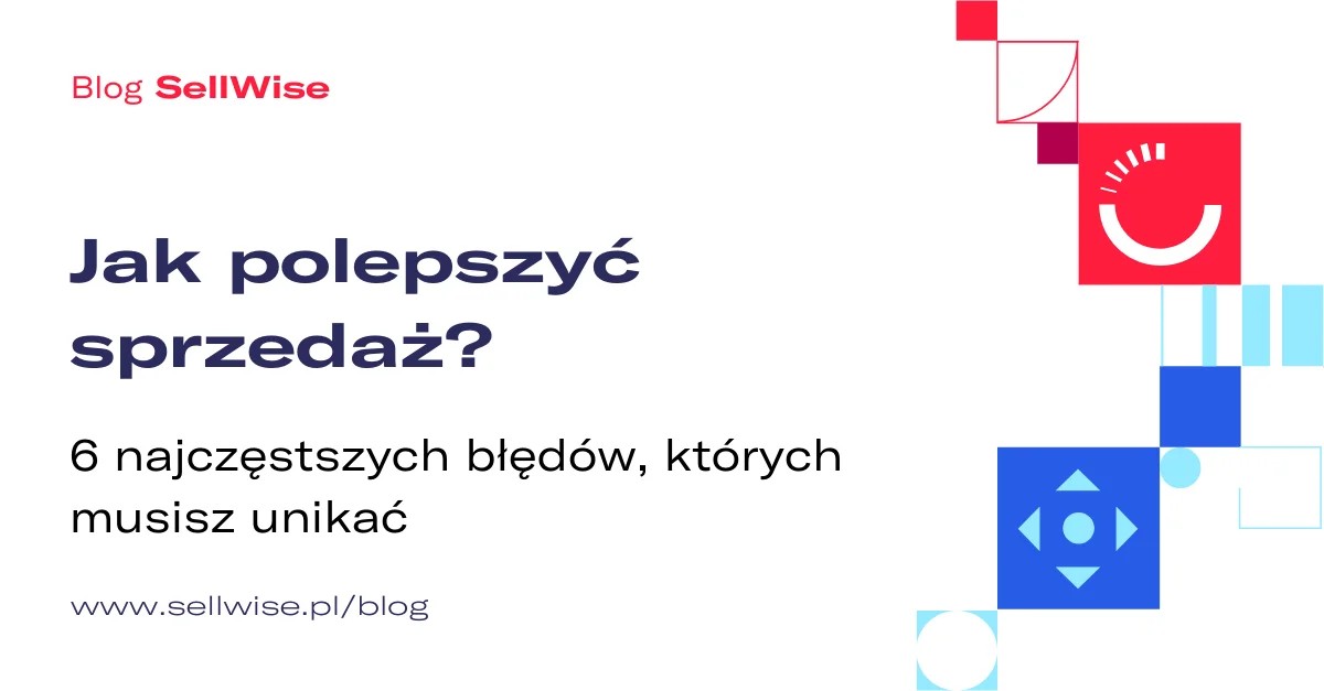Jak polepszyć sprzedaż – 6 najczęstszych błędów, których musisz unikać