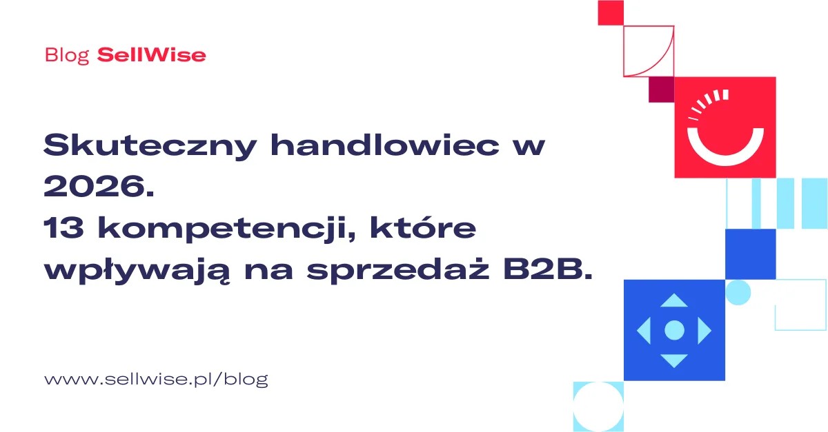 Skuteczny handlowiec w 2026. 13 kompetencji, które wpływają na sprzedaż B2B
