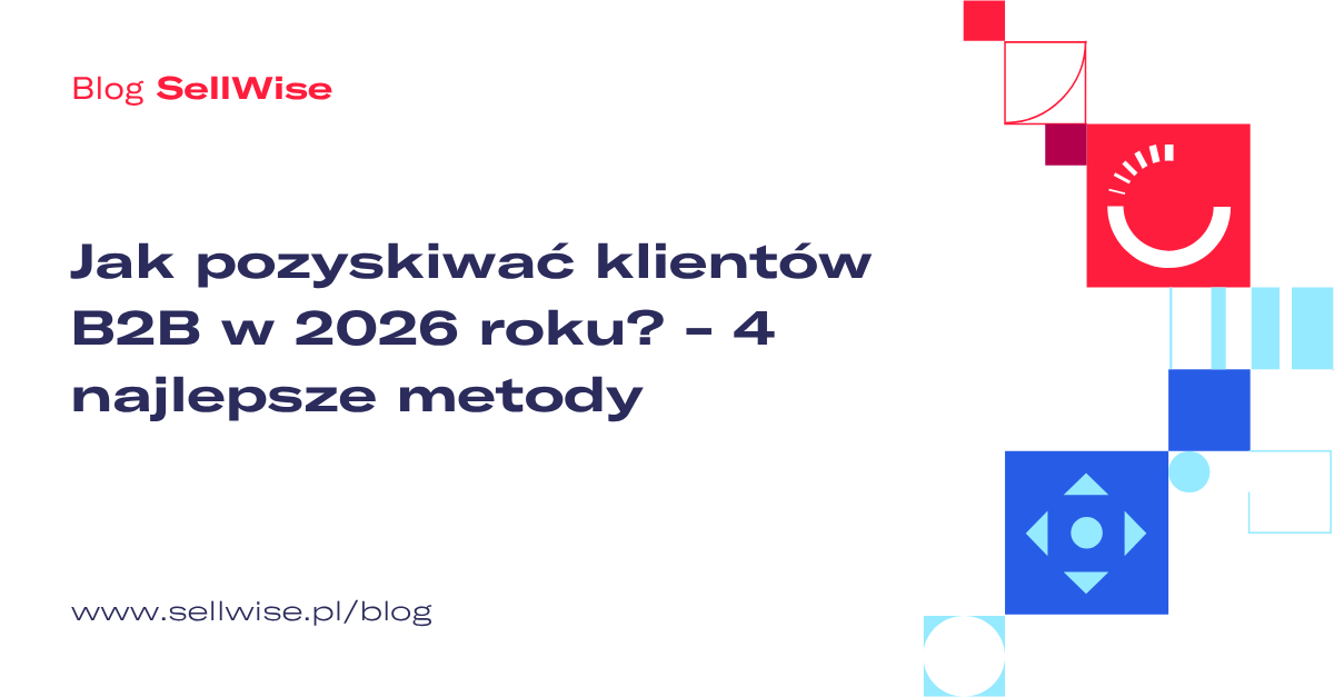 Jak pozyskiwać klientów B2B w 2026 roku? - 4 najlepsze metody
