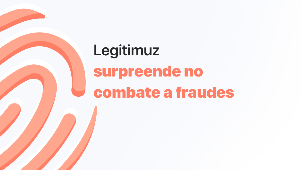 Legitimuz ajuda empresa a proteger R$ 400 mil de fraudes
