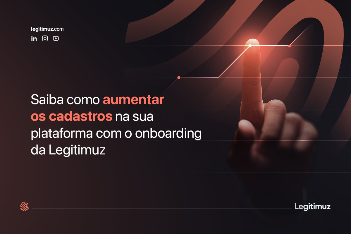 Saiba como aumentar os cadastros na sua plataforma com o onboarding da Legitimuz