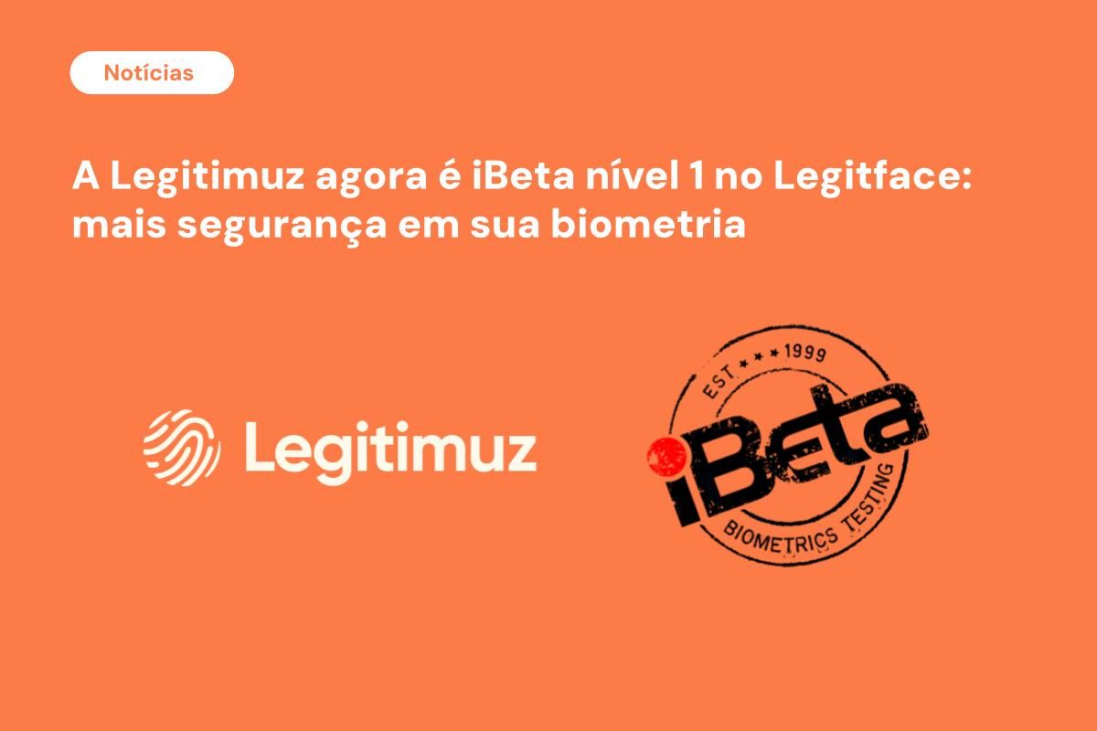A Legitimuz agora é iBeta nível 1 no Legitface: mais segurança em sua biometria