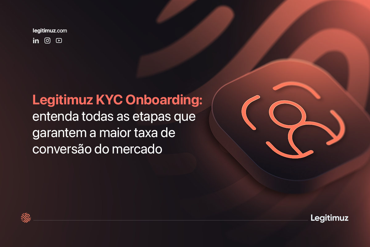 Legitimuz KYC Onboarding: entenda todas as etapas que garantem a maior taxa de conversão do mercado