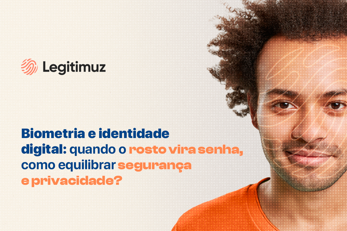 Biometria e identidade digital: quando o rosto vira senha, como equilibrar segurança e privacidade?