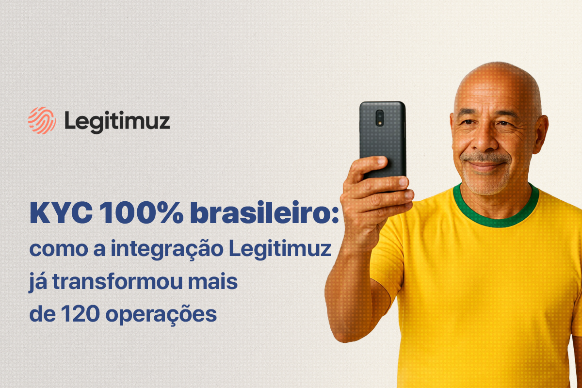 KYC 100% brasileiro: como a integração Legitimuz já transformou +120 operações