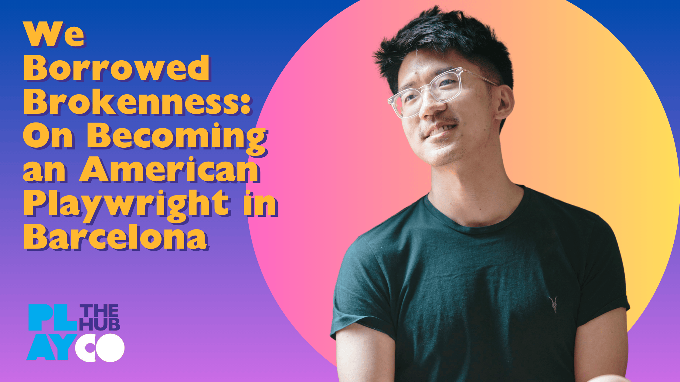 Thumbnail for We Borrowed Brokenness: On Becoming an American Playwright in Barcelona