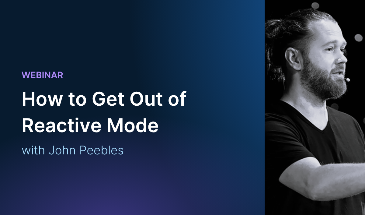 Title card : Get out of reactive mode with john peebles