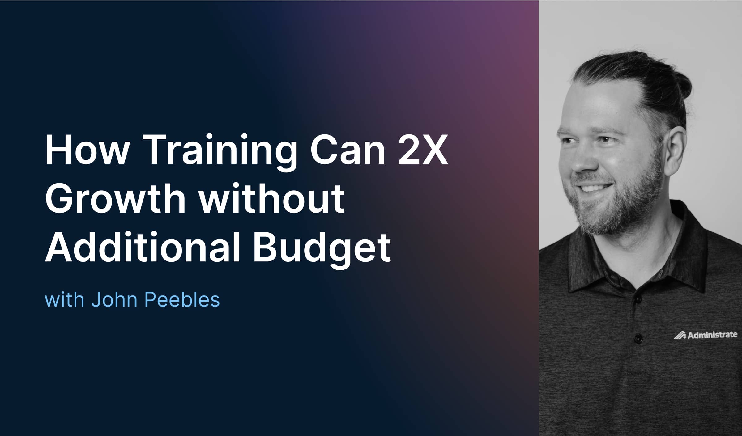 How Training Can 2X Growth without Additional Budget