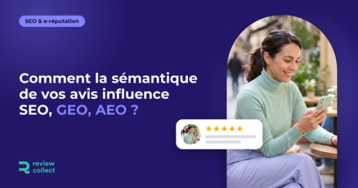 Comment la sémantique de vos avis influence SEO, GEO, AEO ?