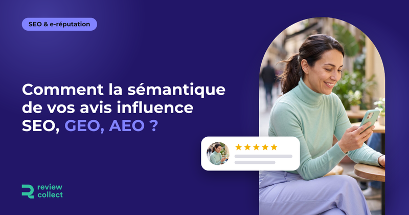 Comment la sémantique de vos avis influence SEO, GEO, AEO ?