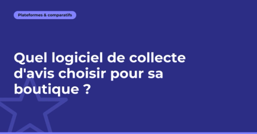 Quel logiciel de collecte d'avis choisir pour sa boutique ?