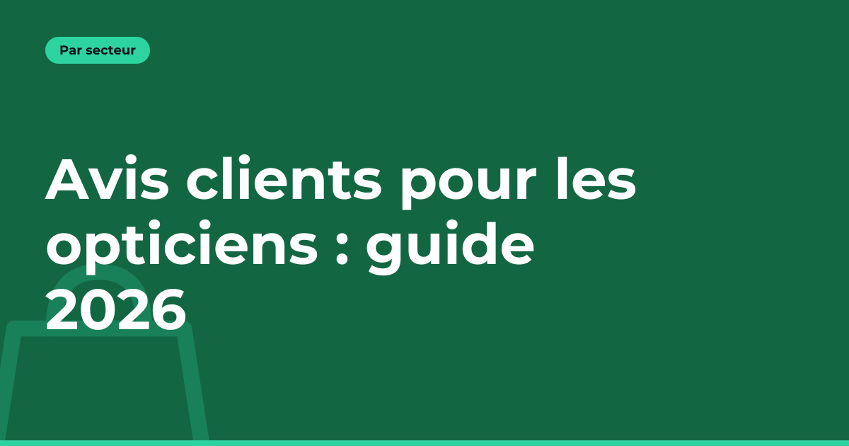 Avis clients pour les opticiens : guide 2026