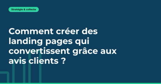 Comment créer des landing pages qui convertissent grâce aux avis clients ?