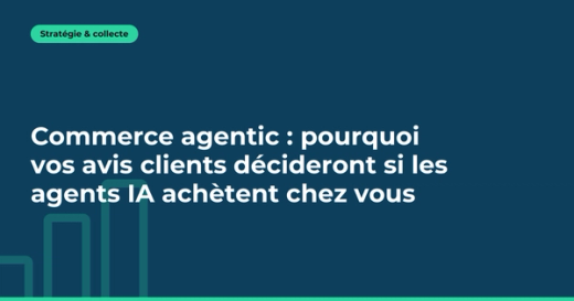Commerce agentic : pourquoi vos avis clients décideront si les agents IA achètent chez vous