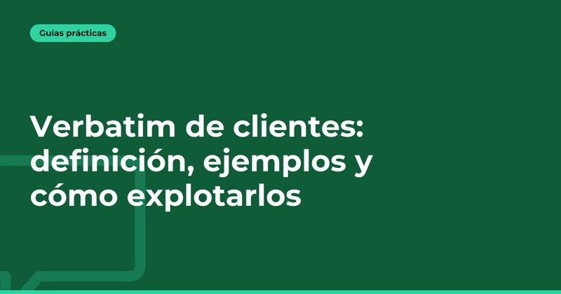 Verbatim de clientes: definición, ejemplos y cómo explotarlos
