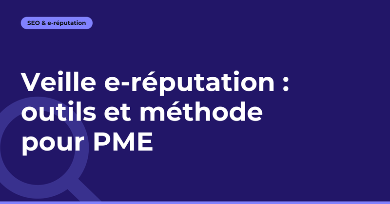 Veille e-réputation : outils et méthode pour PME