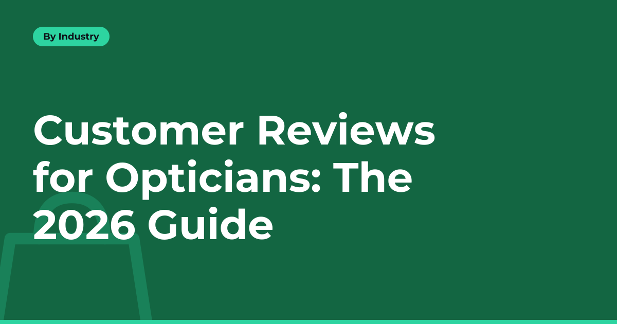 Customer Reviews for Opticians: The 2026 Guide