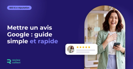 Mettre un avis Google : guide simple et rapide