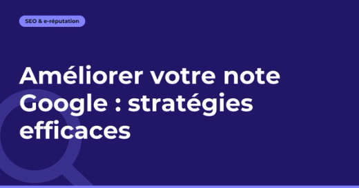 Améliorer votre note Google : stratégies efficaces