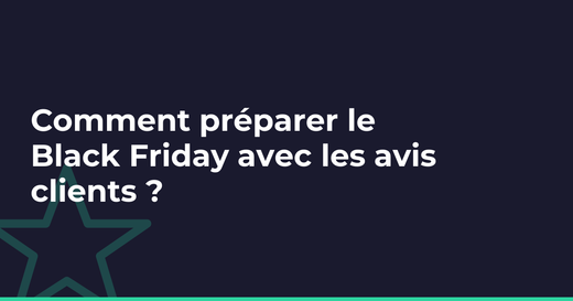 Comment préparer le Black Friday avec les avis clients ?
