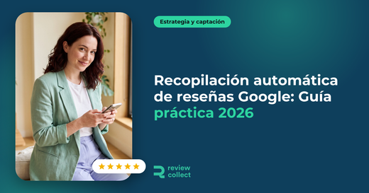 Recopilación automática de reseñas Google: Guía práctica 2026