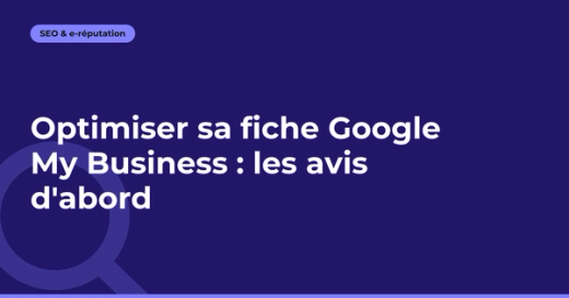 Optimiser sa fiche Google My Business : les avis d'abord