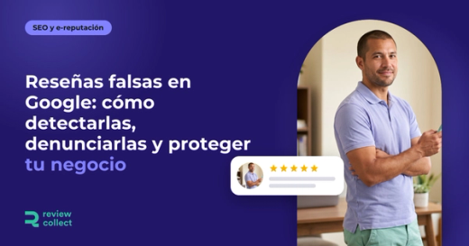 Reseñas falsas en Google: cómo detectarlas, denunciarlas y proteger tu negocio