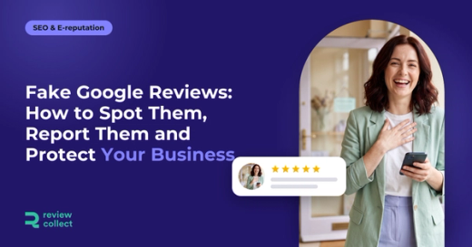 Fake Google Reviews: How to Spot Them, Report Them and Protect Your Business