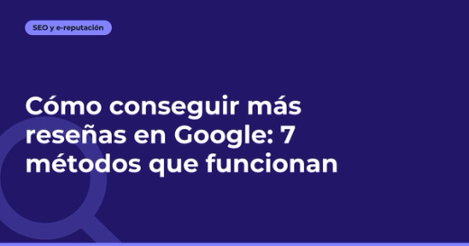 Cómo conseguir más reseñas en Google: 7 métodos que funcionan