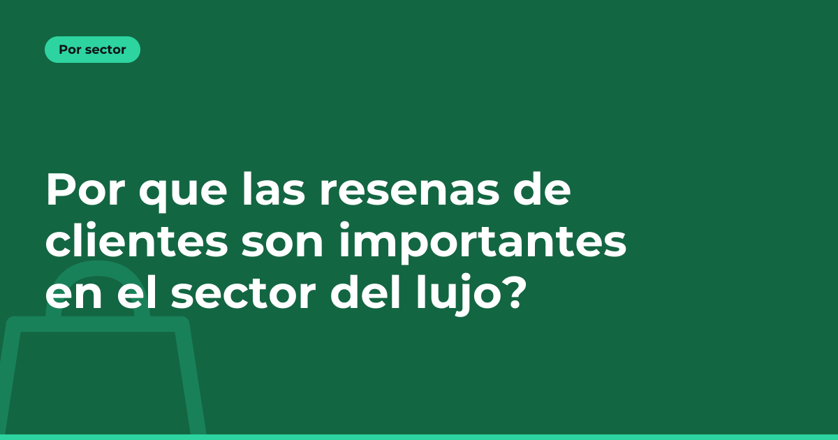 Por que las resenas de clientes son importantes en el sector del lujo?