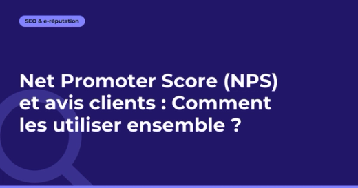 Net Promoter Score (NPS) et avis clients : Comment les utiliser ensemble ?