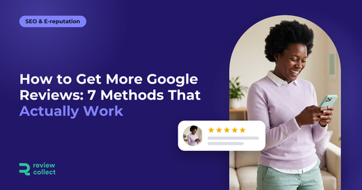 How to Get More Google Reviews: 7 Methods That Actually Work