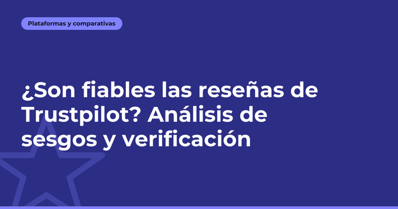 ¿Son fiables las reseñas de Trustpilot? Análisis de sesgos y verificación