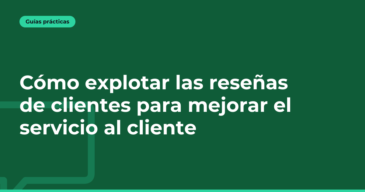 Cómo explotar las reseñas de clientes para mejorar el servicio al cliente
